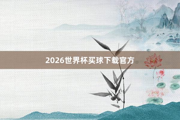 2026世界杯买球下载官方