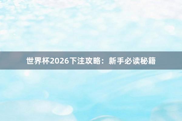 世界杯2026下注攻略：新手必读秘籍