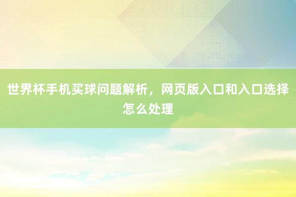 世界杯手机买球问题解析，网页版入口和入口选择怎么处理