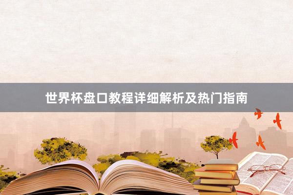 世界杯盘口教程详细解析及热门指南
