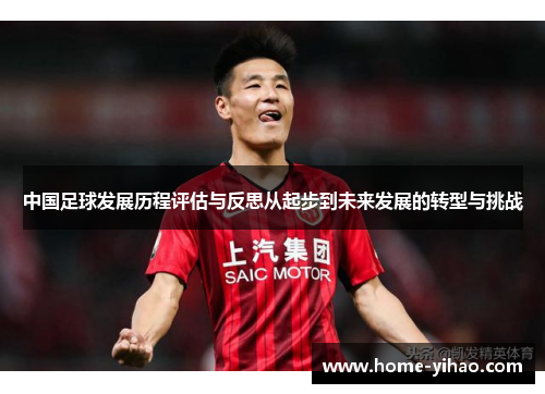 中国足球发展历程评估与反思从起步到未来发展的转型与挑战