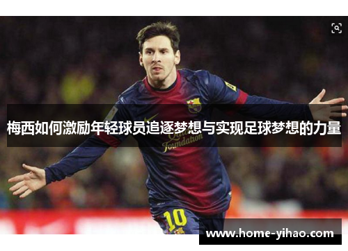 梅西如何激励年轻球员追逐梦想与实现足球梦想的力量
