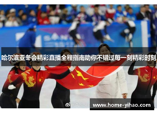哈尔滨亚冬会精彩直播全程指南助你不错过每一刻精彩时刻