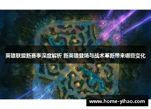 英雄联盟新赛季深度解析 新英雄登场与战术革新带来哪些变化