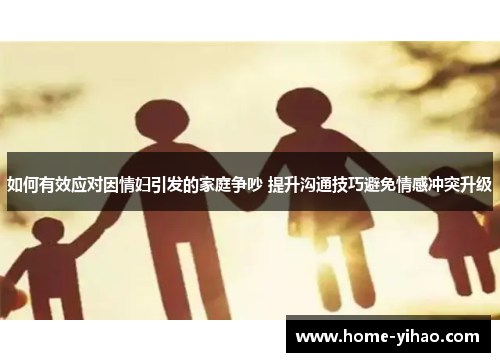 如何有效应对因情妇引发的家庭争吵 提升沟通技巧避免情感冲突升级