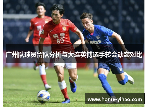 广州队球员留队分析与大连英博选手转会动态对比